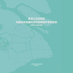 上海市黄浦江沿岸地区功能融合发展和空间品质提升专项规划（2025-2035年）